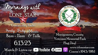 6.13.23 - Montgomery County Veterans Memorial Park, FLAG DAY! - Mornings with Lone Star