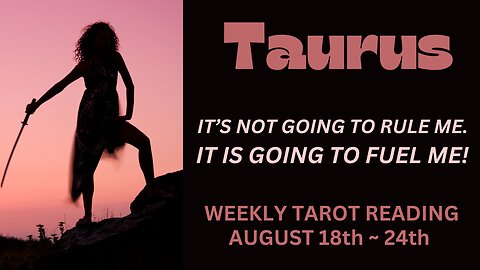 TAURUS ~ IT'S NOT GOING TO RULE ME. IT IS GOING TO FUEL ME! ~ AUGUST 18TH - 24TH #WEEKLY #TAROT