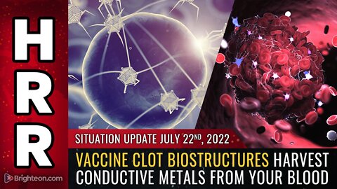 Situation Update, 7/22/22 - Vaccine CLOT BIOSTRUCTURES...