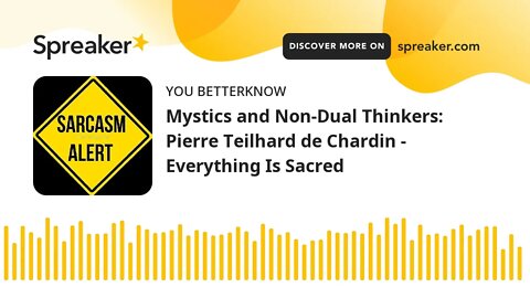 Mystics and Non-Dual Thinkers: Pierre Teilhard de Chardin - Everything Is Sacred