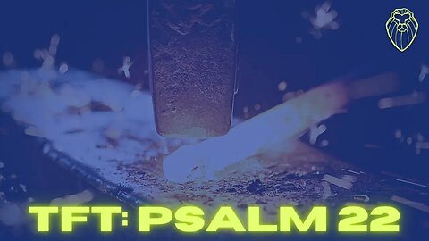 457 - THE FORGING TABLE | Psalm 22