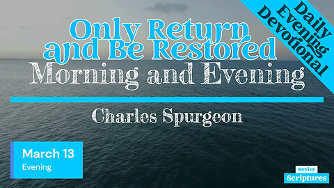 March 13 Evening Devotional | Only Return and Be Restored | Morning and Evening by Charles Spurgeon