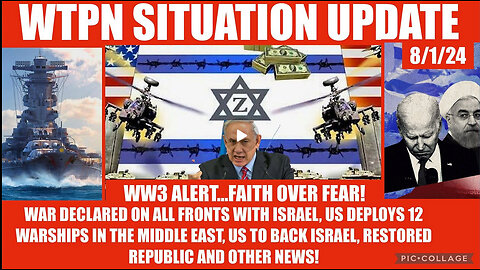 WTPN SITUATION UPDATE 8/1/24 WW3 ALERT, ME WAR, US SHIPS DEPLOYED, VT INTEL