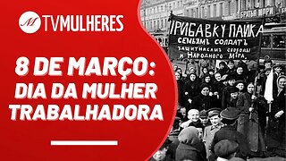 Oito de Março: Dia da Mulher Trabalhadora - TV Mulheres nº 156 - 05/03/23