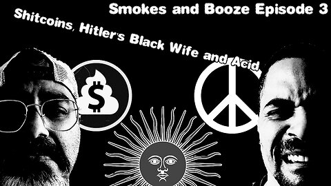 Smokes and Booze Podcast - Episode 3 - Shitcoins, Hitler's Black Wife and Acid