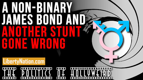 A Non-binary James Bond and Another Stunt Gone Wrong – The Politics of HollyWeird