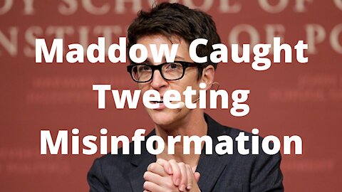 Maddow Caught Tweeting Misinformation