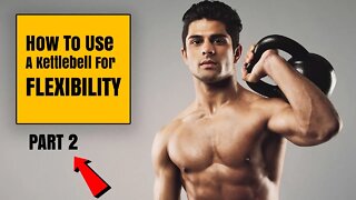 HOW TO use a Kettlebell for FLEXIBILITY (Part II)