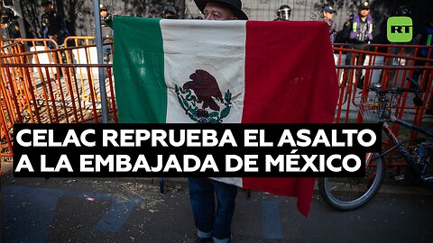 Celac reprueba el asalto a la Embajada de México y exige a Quito otorgar salvoconducto a Jorge Glas