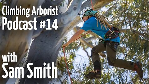 Climbing Arborist podcast #14 - with Sam Smith