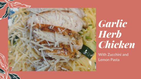 Garlic Herb Chicken with Zucchini and Lemon Pasta.