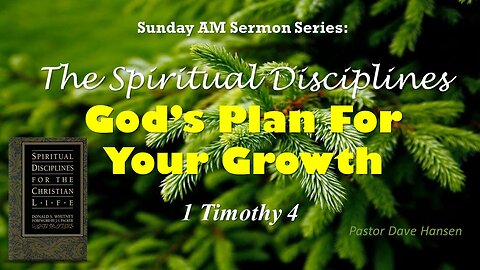 The Spiritual Disciplines, God's Plan For Your Growth, Pastor Dave Hansen, 04-14-2024