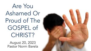 Are You Ashamed or Proud Of The GOSPEL OF JESUS CHRIST?