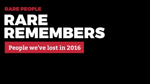 Rare remembers the people we lost in 2016 | Rare People
