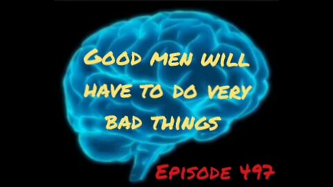 GOOD MEN HAVE TO DO VERY BAD THINGS, WAR FOR YOUR MIND, Episode 497 with HonestWalterWhite