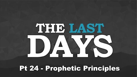 Prophetic Principles - The Last Days Pt 24