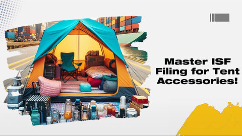 Mastering ISF Filing for Tent Accessories: Timing and Exceptions Explained