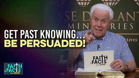 Faith The Facts With Jesse: Get Past Knowing…Be PERSUADED!