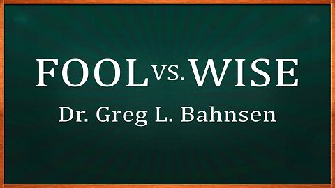 FOOL vs WISE — Featuring the voice of Greg L. Bahnsen