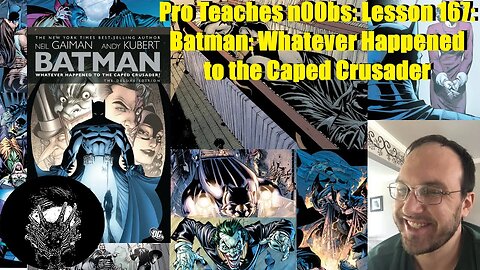 Pro Teaches n00bs: Lesson 167: Batman: Whatever Happened to the Caped Crusader