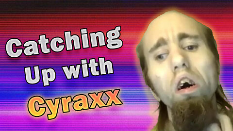 Catching up with cyraxx(part 2)