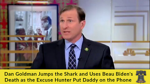 Dan Goldman Jumps the Shark and Uses Beau Biden's Death as the Excuse Hunter Put Daddy on the Phone