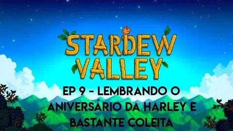 Stardew Valley - episodio 9 lembrando o aniversario da Harley e bastante coleita