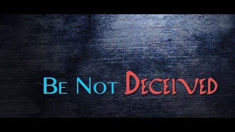 The Language Of Deception, Pt 2 - "BE NOT DECEIVED!"