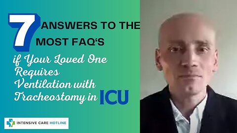 7 ANSWERS TO THE 7 MOST FAQ's IF YOUR LOVED ONE REQUIRES VENTILATION WITH TRACHEOSTOMY IN ICU