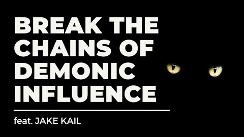How to Break the Chains of Demonic Influence (feat. Jake Kail)
