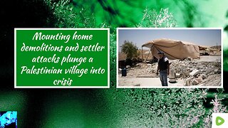 Mounting home demolitions and settler attacks plunge a Palestinian village into crisis