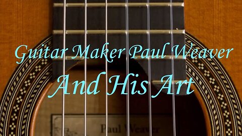 GUITAR MAKER PAUL WEAVER AND HIS ART