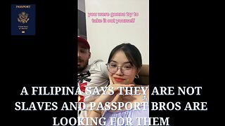 A Filipina says they Are Not Slaves and Passport Bros Are Looking For Them