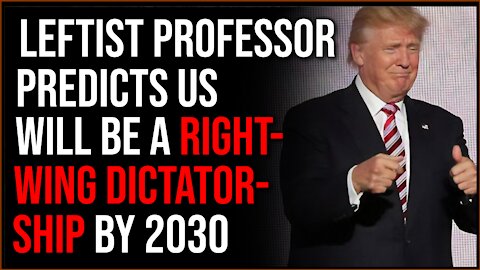 Leftist Professor Claims Right Wing Will COMPLETELY Take Over US By 2030