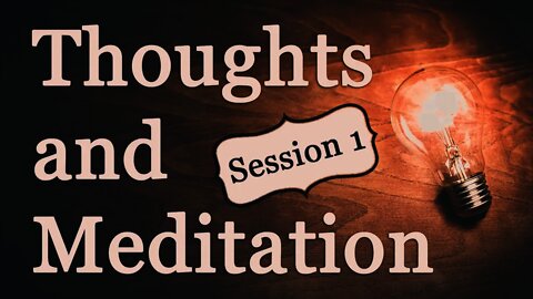 Thoughts and Meditation: Session 1