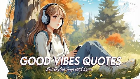 Good Vibes Quotes 🌻 Top 100 Chill Out Songs Playlist Viral English Songs With Lyrics