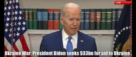 Ukraine War: President Biden seeks $33bn for aid to Ukraine