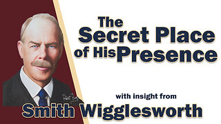 Smith Wigglesworth Insight into the Secret Place of His Presence
