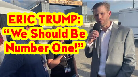 ERIC TRUMP: “We Should Be Number One!”