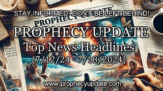Prophecy Update Top News Headlines - (7/12/24 - 7/18/24)