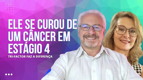 🟢 ELE SE CUROU DE UM CÂNCER DE ESTÁGIO 4 | TRI-FACTOR FAZ A DIFERENÇA