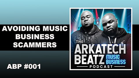 Avoiding Music Business Scammers | The Arkatech Beatz Music Business Podcast Episode #001