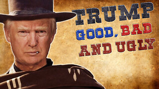 Trump: The Good, The Bad and The Ugly
