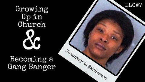 LLC#7: Shauntay Henderson- Growing Up in Church & Becoming a Gang Banger