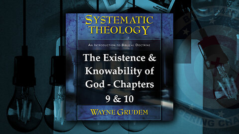 Battle4Freedom (2023) Sys. Theology Chapters 9&10 - The Existence & Knowability of God