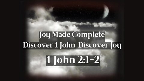 Joy Made Complete, Discover 1 John - Discover Joy. Sermon 4 1 John 2:1-2