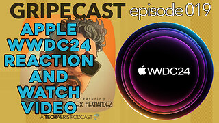 GripeCast Episode 019 — Apple WWDC24 Reaction and Commentary