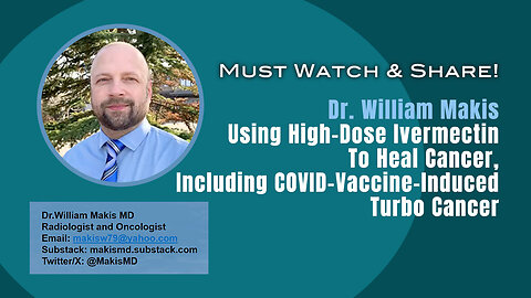 Dr. William Makis: Using Ivermectin To Heal Cancer, Including COVID-Vaccine-Induced Turbo Cancer