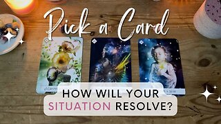 How Will Your Situation Resolve? - Pick a Card Tarot, Timeless Reading