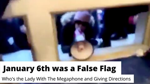 January 6th was a False Flag - Who's the Lady With The Megaphone and Giving Directions